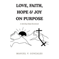 Love, Faith, Hope & Joy on Purpose: A 366-Day Daily Devotional