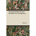 The National Rose Society's Handbook on Pruning Roses