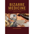 Bizarre Medicine: Unusual Treatments and Practices through the Ages