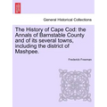 The History of Cape Cod: the Annals of Barnstable County and of its several towns, including the district of Mashpee.