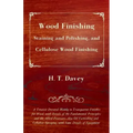 Wood Finishing - Staining and Polishing, and Cellulose Wood Finishing - A Treatise Devoted Mainly to Transparent Finishes for Wood, with Details of th