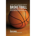 The Complete Strength Training Workout Program for Basketball: Develop more flexibility, power, speed, agility, and resistance through strength traini
