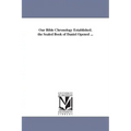Our Bible Chronology Established. the Sealed Book of Daniel Opened ...
