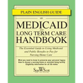 Medicaid and Long Term Care Handbook: The Essential Guide to Using Medicaid and Public Benefits to Pay for Nursing Home Care