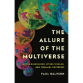 The Allure of the Multiverse: Extra Dimensions, Other Worlds, and Parallel Universes