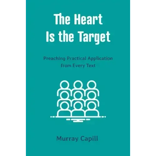 The Heart Is the Target: Preaching Practical Application from Every Text