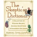The Skeptic's Dictionary: A Collection of Strange Beliefs, Amusing Deceptions, and Dangerous Delusions