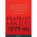 Runes, The History, Meanings And How To Use Them: A Magic Symbol Reference Book
