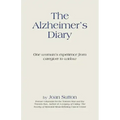 The Alzheimer's Diary: One Woman's Experience from Caregiver to Widow