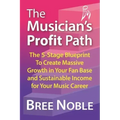 The Musicians Profit Path: The 5-Stage Blueprint to Create Massive Growth in Your Fan Base and Sustainable Income for Your Music Career