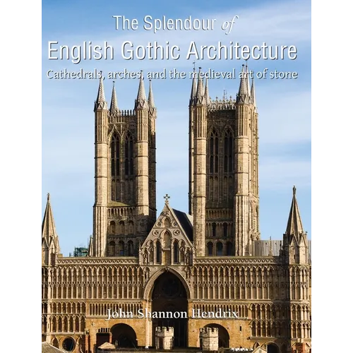 The Splendour of English Gothic Architecture: Cathedrals, arches, and the medieval art of stone