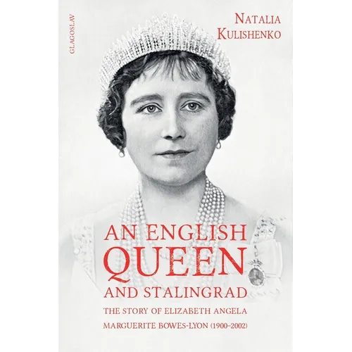 An English Queen and Stalingrad: The Story of Elizabeth Angela Marguerite Bowes-Lyon (1900-2002)