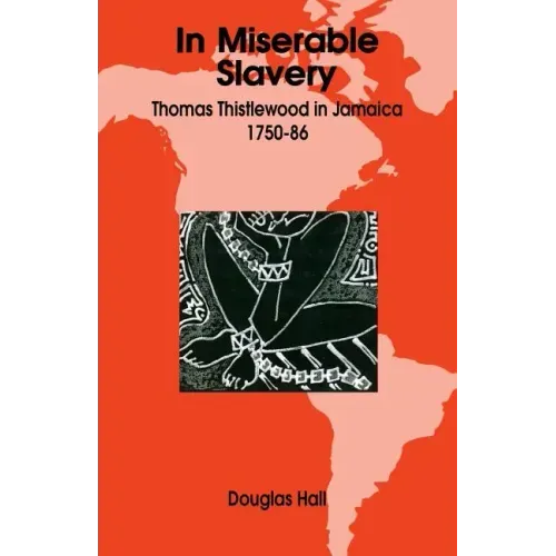 In Miserable Slavery: Thomas Thistlewood in Jamaica, 1750-86