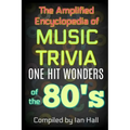 The Amplified Encyclopedia of Music Trivia: One Hit Wonders of the 80's