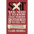 Shit You Need to Know That Nobody Bothered to Tell You: A Perpetual Guide to Life for Everyone