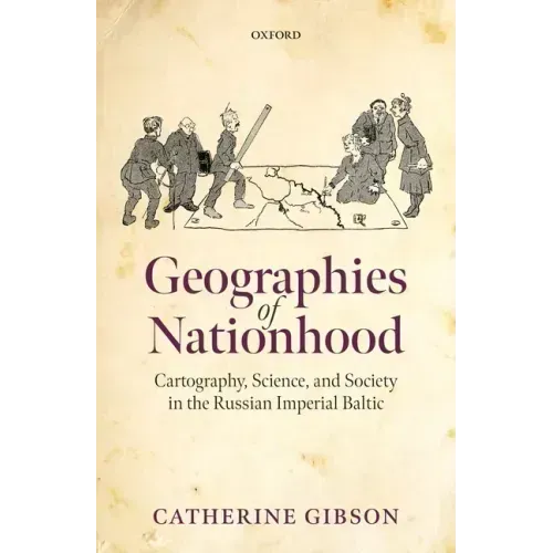 Geographies of Nationhood: Cartography, Science, and Society in the Russian Imperial Baltic