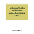 Handbook of shading and advanced perspective drawing: Krusi's Drawing series-Part IV.