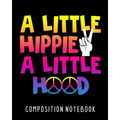 A Little Hippie A Little Hood Composition Notebook: College Ruled Composition Notebook 100 Pages For School Work Classroom