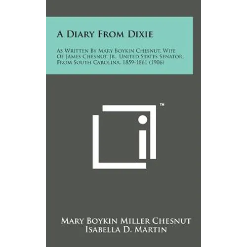 A Diary from Dixie: As Written by Mary Boykin Chesnut, Wife of James Chesnut, Jr., United States Senator from South Carolina, 1859-1861 (1