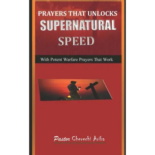 Prayers That Unlock Supernatural Speed: With Potent Warfare Prayers That Work
