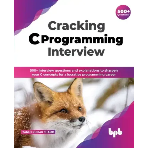 Cracking C Programming Interview: 500+ Interview Questions and Explanations to Sharpen Your C Concepts for a Lucrative Programming Career