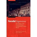 Forceful Negotiations: The Origins of the Pronunciamiento in Nineteenth-Century Mexico