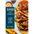 Seafood Diet Cookbook: How to Cook All Types of Seafood in All Types of Ways (Best-ever Yummy Quick Seafood Dinner Cookbook for Beginners)
