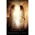 Guardian Angels by My Side: True Stories of Angelic Encounters and Divine Interventions