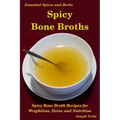Spicy Bone Broths: Healing with Spices and Herbs: Easy bone broth recipes