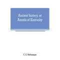 Ancient history, or Annals of Kentucky: with a survey of the ancient monuments of North America, and a tabular view of the principal languages and pri