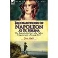 Recollections of Napoleon at St. Helena: The Remarkable Story of a Fallen Emperor and a Teenage Girl