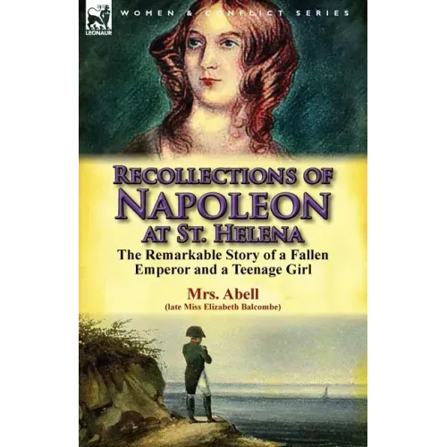 Recollections of Napoleon at St. Helena: The Remarkable Story of a Fallen Emperor and a Teenage Girl