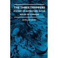 The Three Trappers - A Story of Adventure in the Wilds of Canada