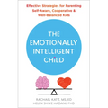 The Emotionally Intelligent Child: Effective Strategies for Parenting Self-Aware, Cooperative, and Well-Balanced Kids