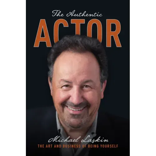 The Authentic Actor: The Art and Business of Being Yourself