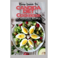 Easy Guide To Candida Diet Cookbook: 50+ Assorted, Homemade, Quick Recipes and Meal Plans for alleviating and preventing Candida Infections!