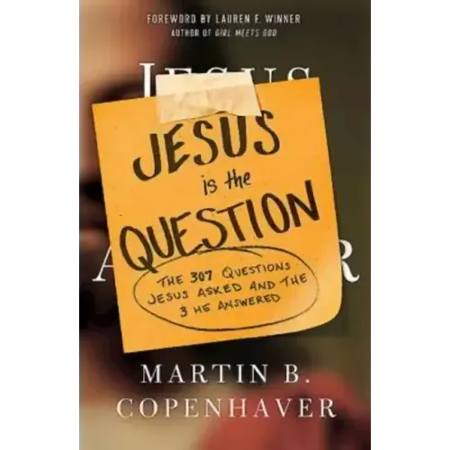 Jesus Is the Question: The 307 Questions Jesus Asked and the 3 He Answered