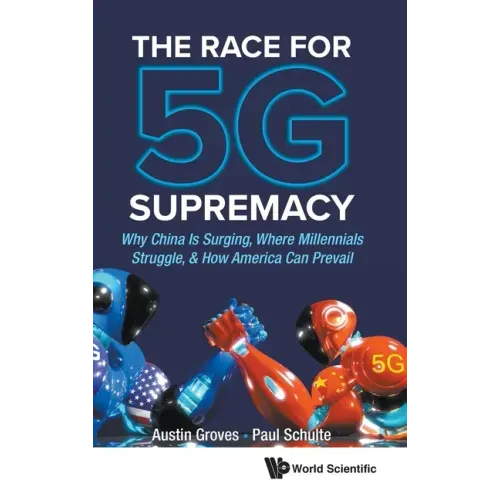 Race for 5g Supremacy, The: Why China Is Surging, Where Millennials Struggle, & How America Can Prevail