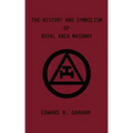 The History and Symbolism of Royal Arch Masonry