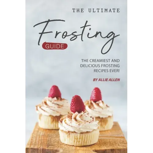 The Ultimate Frosting Guide: The Creamiest and Delicious Frosting Recipes Ever!