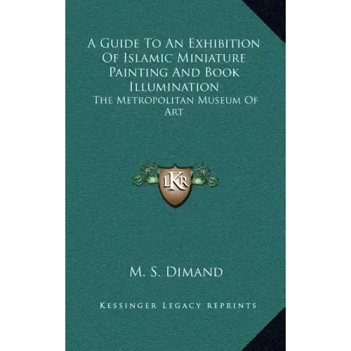 A Guide to an Exhibition of Islamic Miniature Painting and Book Illumination: The Metropolitan Museum of Art