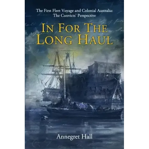 In For The Long Haul: First Fleet Voyage & Colonial Australia: The Convicts' Perspective