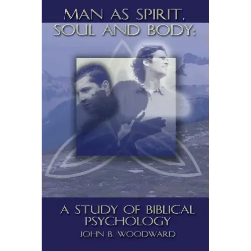 Man as Spirit, Soul, and Body: A Study of Biblical Psychology