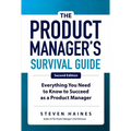The Product Manager's Survival Guide, Second Edition: Everything You Need to Know to Succeed as a Product Manager