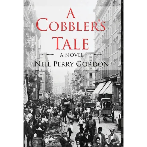 A Cobbler's Tale: Jewish Immigrants Story of Survival, from Eastern Europe to New York's Lower East Side