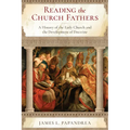 Reading the Church Fathers: A History of the Early Church and the Development of Doctrine