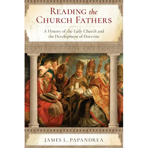 Reading the Church Fathers: A History of the Early Church and the Development of Doctrine