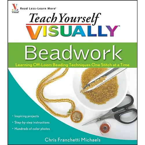 Teach Yourself Visually Beadwork: Learning Off-Loom Beading Techniques One Stitch at a Time