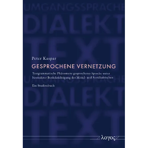 Gesprochene Vernetzung: Textgrammatische Phanomene Gesprochener Sprache Unter Besonderer Berucksichtigung Des Mittel- Und Nordbairischen - Ein Studien