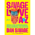 Savage Love from A to Z: Advice on Sex and Relationships, Dating and Mating, Exes and Extras